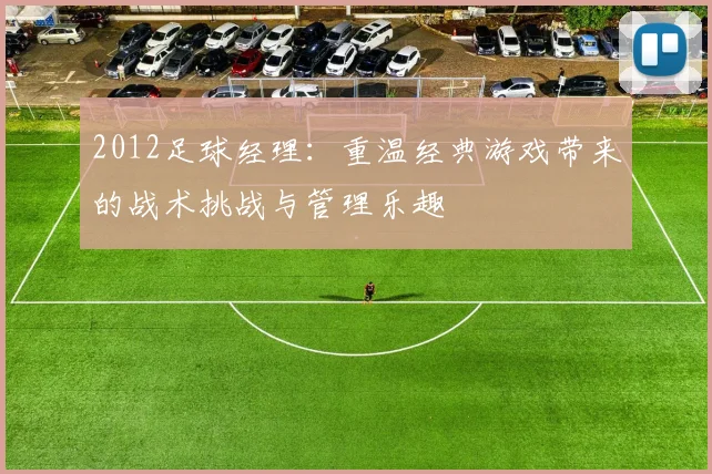 2012足球经理：重温经典游戏带来的战术挑战与管理乐趣